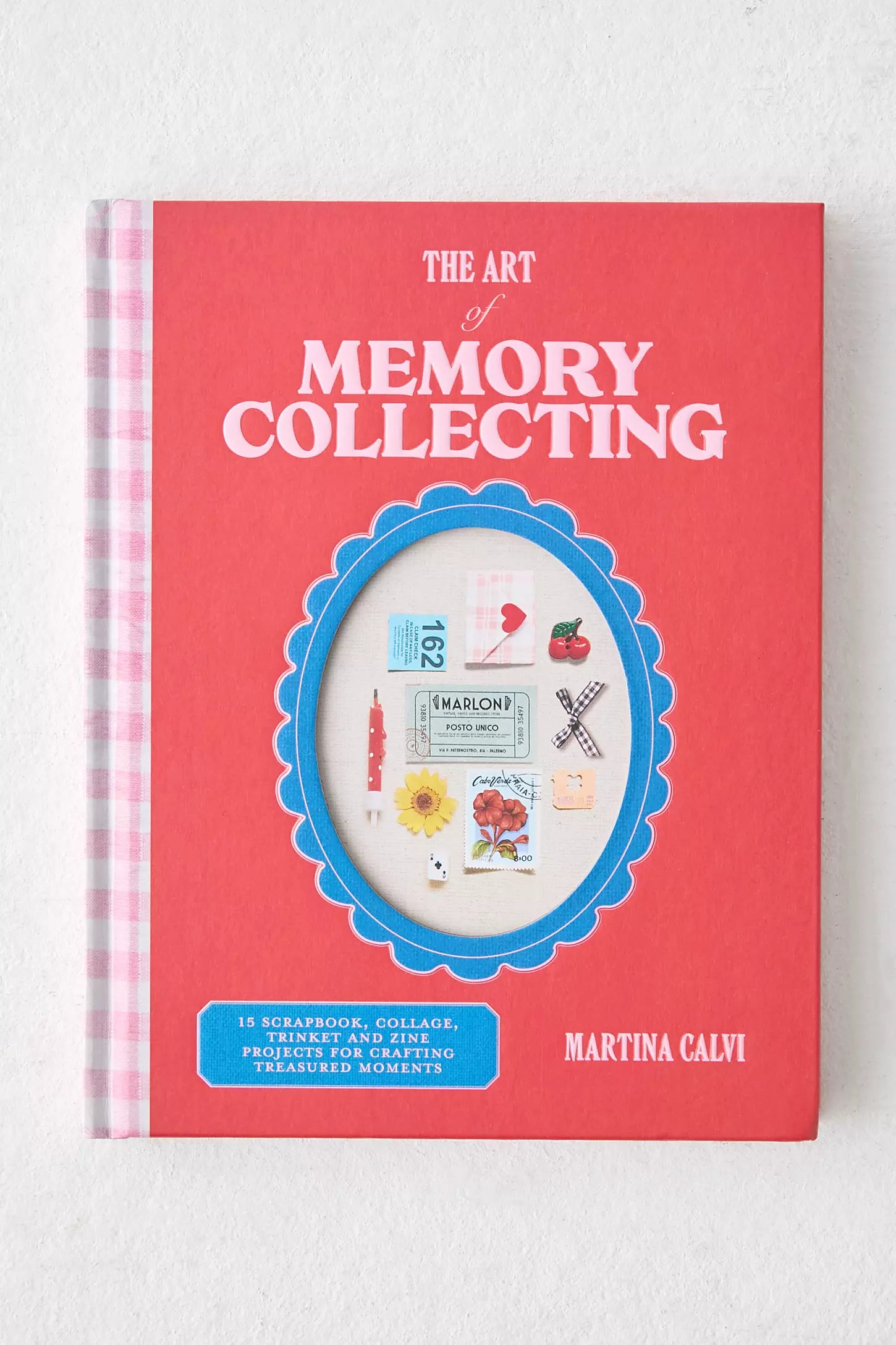 The Art of Memory Collecting: 15 Scrapbook, Collage, Trinket and