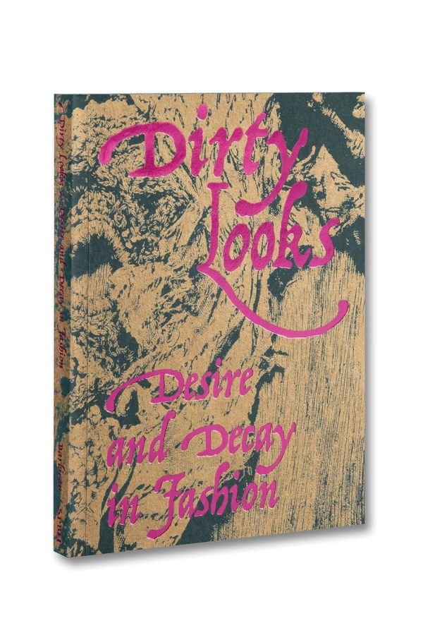 Dirty Looks: Desire and Decay in Fashion by Jon Astbury and Karen Van Godtsenhoven Book