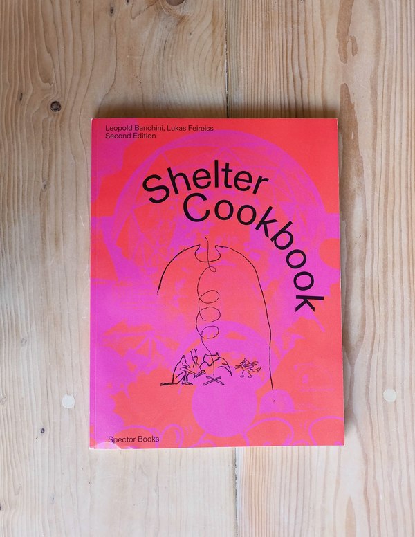 Shelter Cookbook by Leopold Banchini and Lukas Feireiss Book