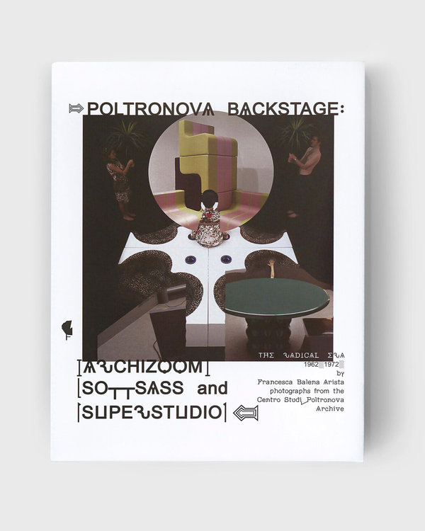 POLTRONOVA BACKSTAGE: ARCHIZOOM, SOTTSASS and SUPERSTUDIO THE RADICAL ERA 1962 - 1972 POLTRONOVA BACKSTAGE: ARCHIZOOM, SOTTSASS and SUPERSTUDIO THE RADICAL ERA 1962 - 1972